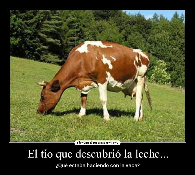 El tío que descubrió la leche... -