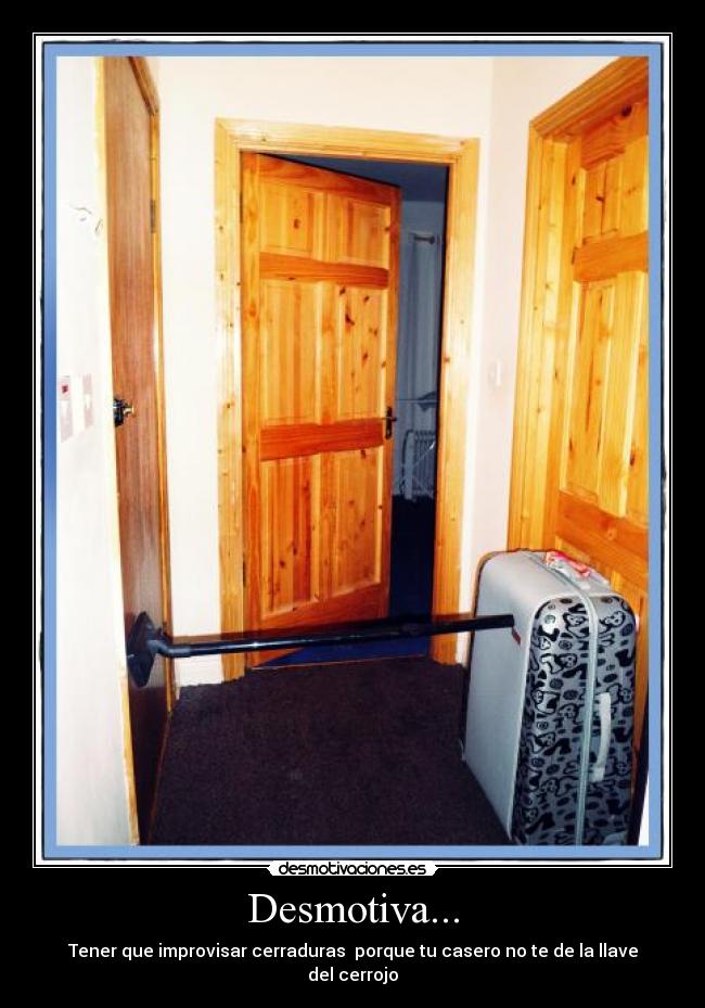 Desmotiva... - Tener que improvisar cerraduras porque tu casero no te de la llave del cerrojo