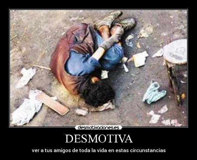 DESMOTIVA - ver a tus amigos de toda la vida en estas circunstancias