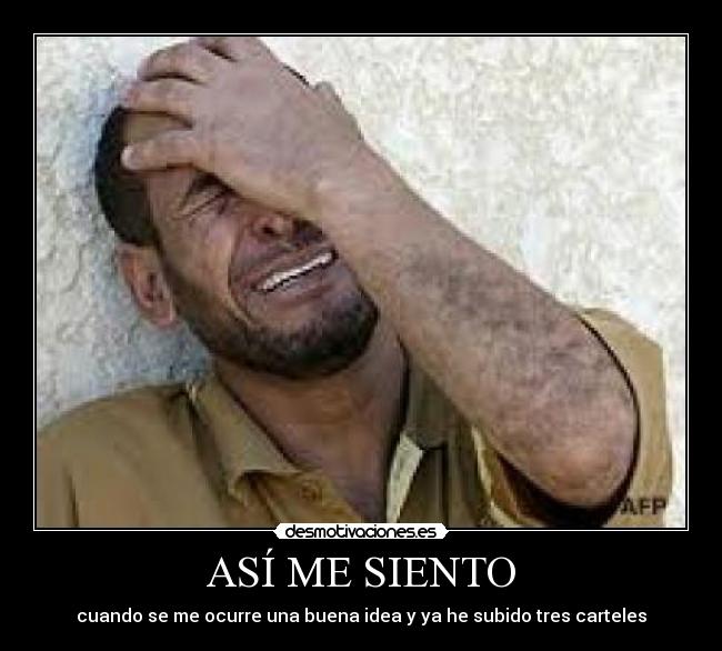 ASÍ ME SIENTO - cuando se me ocurre una buena idea y ya he subido tres carteles