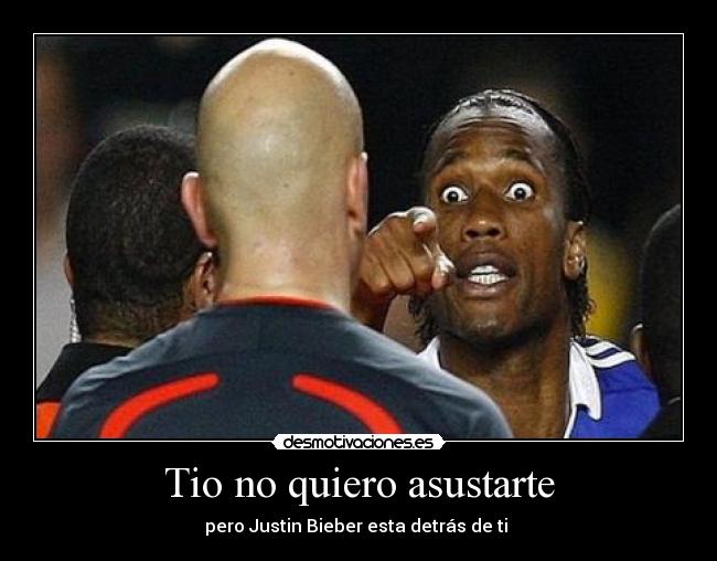 Tio no quiero asustarte -