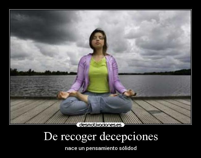 De recoger decepciones - nace un pensamiento sólidod