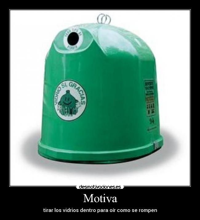 Motiva - tirar los vidrios dentro para oír como se rompen