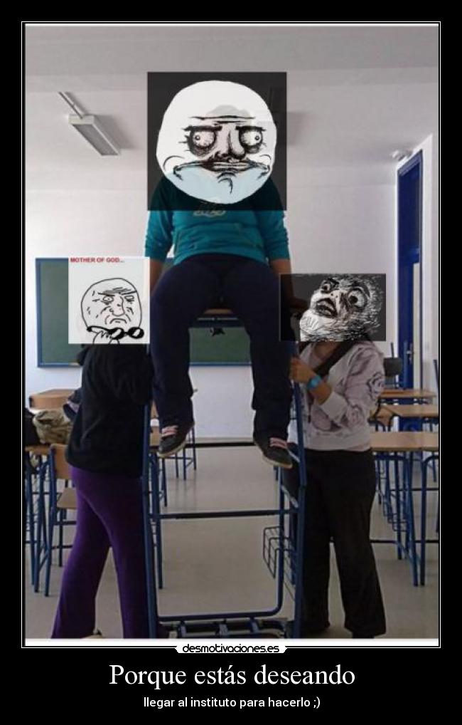 Porque estás deseando - llegar al instituto para hacerlo ;)