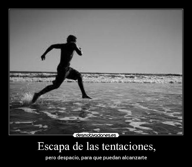 Escapa de las tentaciones, -