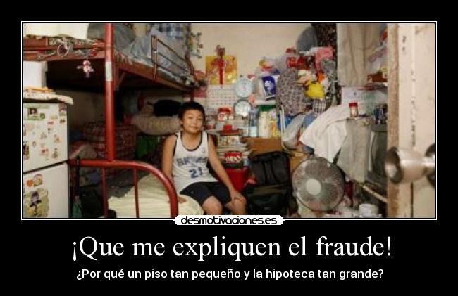 ¡Que me expliquen el fraude! - ¿Por qué un piso tan pequeño y la hipoteca tan grande?