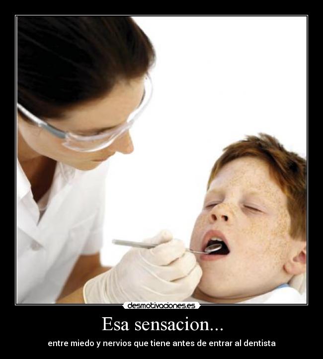 Esa sensacion... - entre miedo y nervios que tiene antes de entrar al dentista