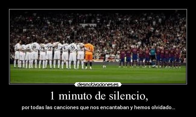 1 minuto de silencio, - por todas las canciones que nos encantaban y hemos olvidado...