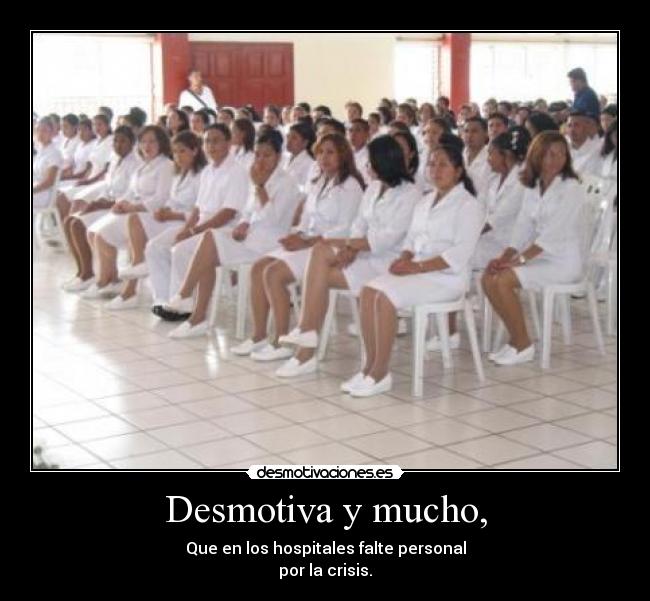 Desmotiva y mucho, - Que en los hospitales falte personal
por la crisis.