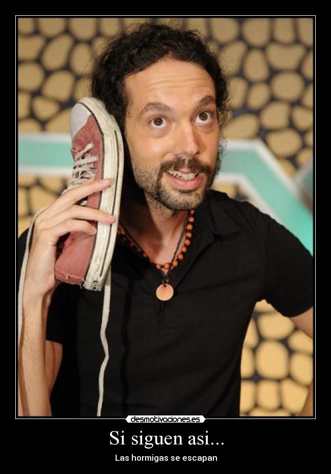 Si siguen asi... - 
