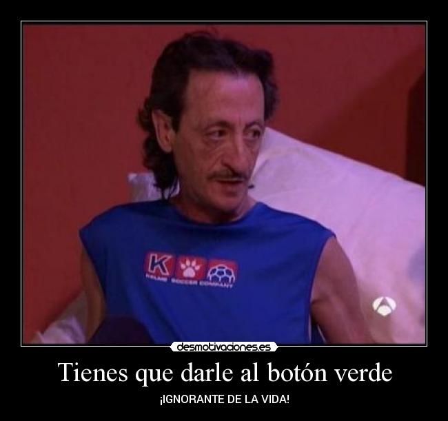 Tienes que darle al botón verde - ¡IGNORANTE DE LA VIDA!