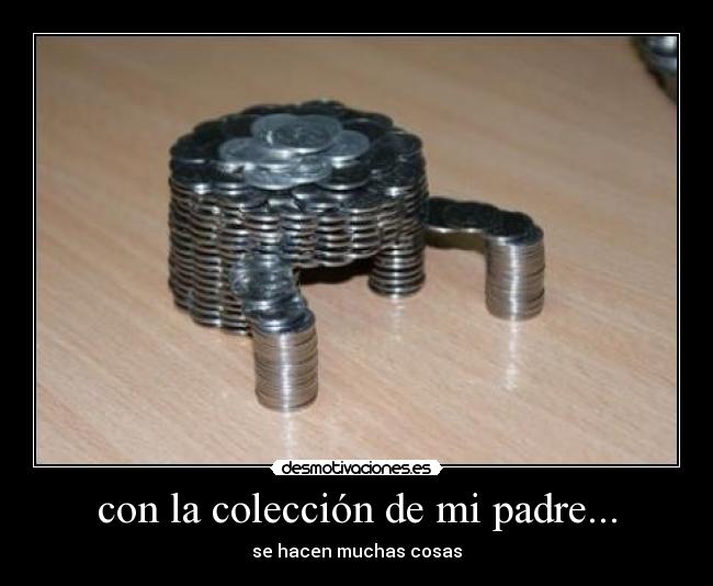 con la colección de mi padre... -