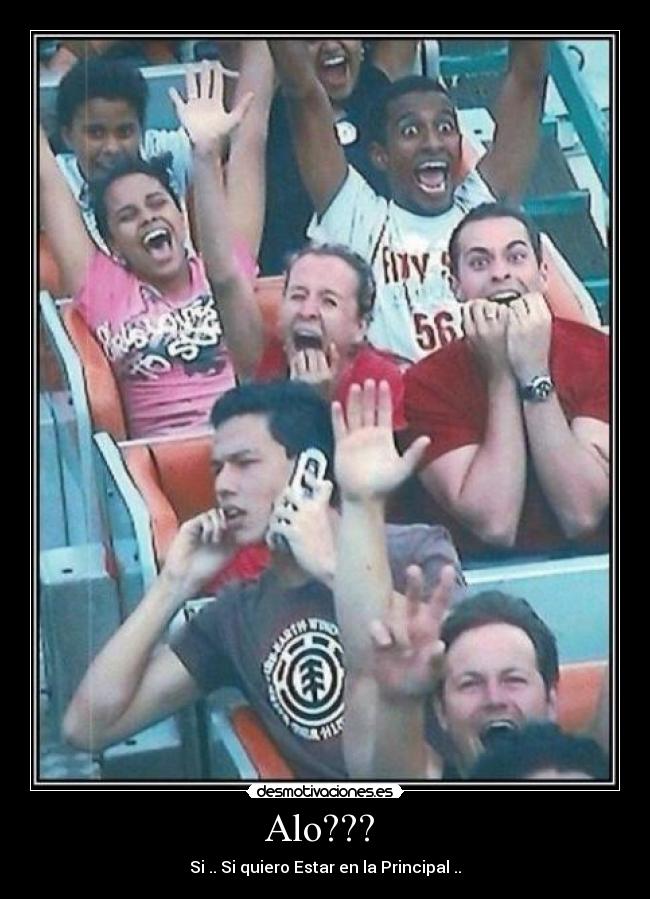 Alo???  - Si .. Si quiero Estar en la Principal ..