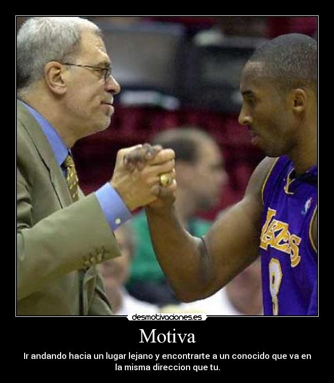 Motiva - Ir andando hacia un lugar lejano y encontrarte a un conocido que va en
la misma direccion que tu.