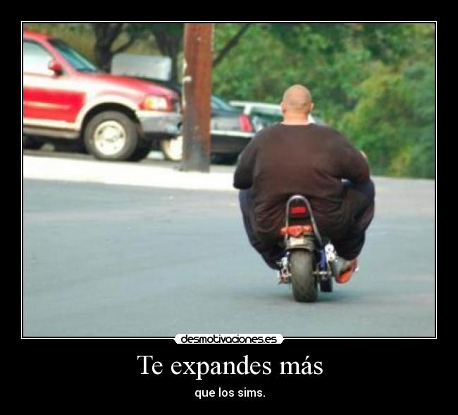 Te expandes más - que los sims.