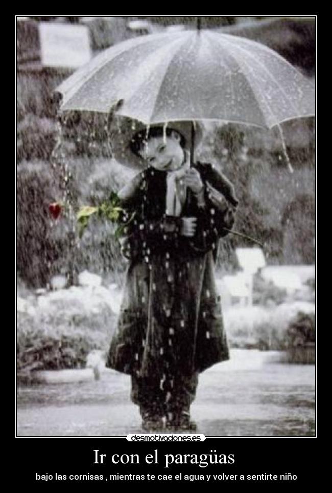 Ir con el paragüas - bajo las cornisas , mientras te cae el agua y volver a sentirte niño