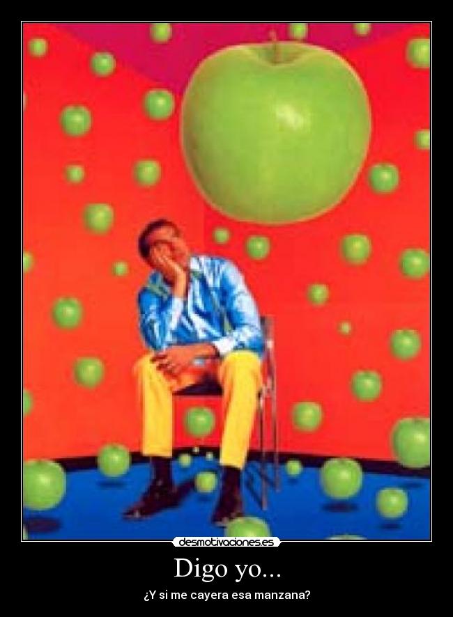 Digo yo... - ¿Y si me cayera esa manzana?