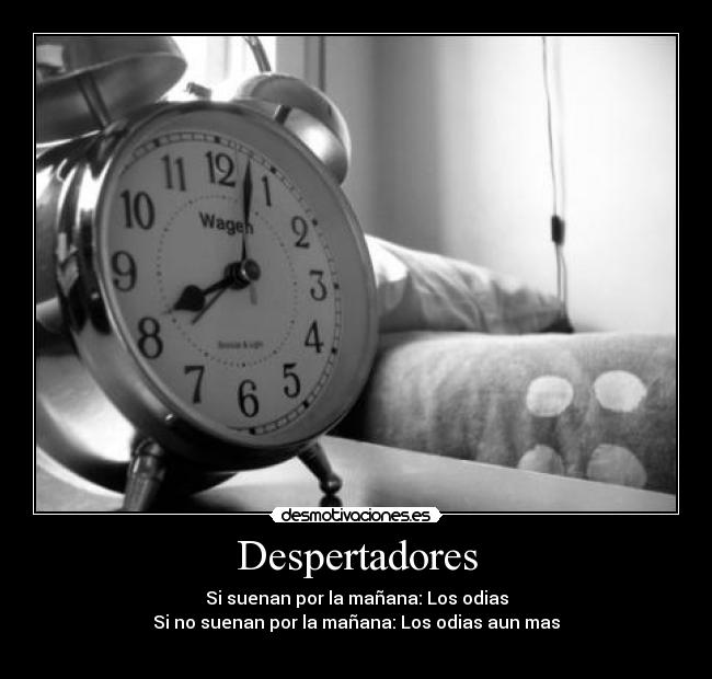 Despertadores - Si suenan por la mañana: Los odias
Si no suenan por la mañana: Los odias aun mas
