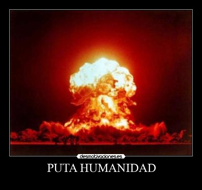 PUTA HUMANIDAD -