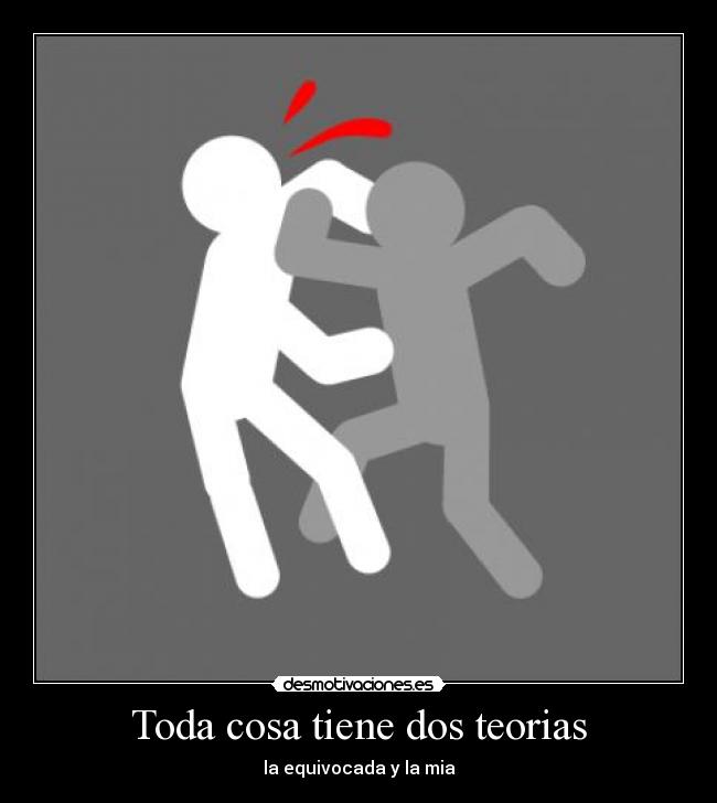 Toda cosa tiene dos teorias - la equivocada y la mia
