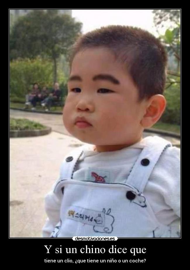Y si un chino dice que - tiene un clio, ¿que tiene un niño o un coche?