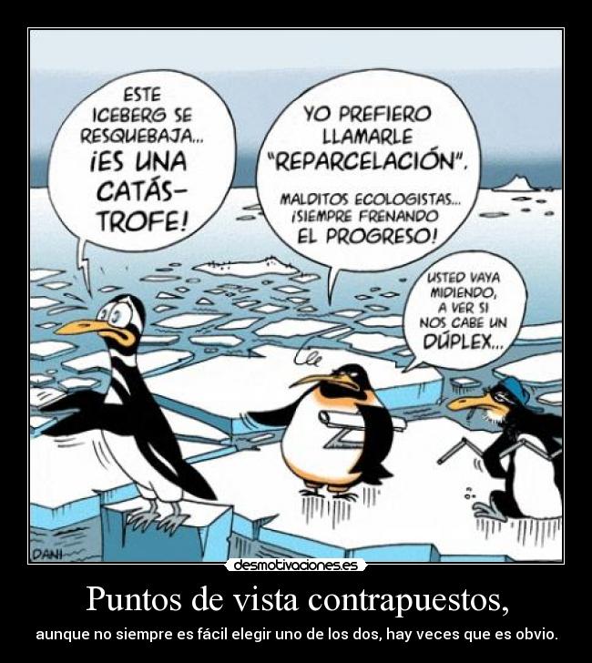 Puntos de vista contrapuestos, - aunque no siempre es fácil elegir uno de los dos, hay veces que es obvio.