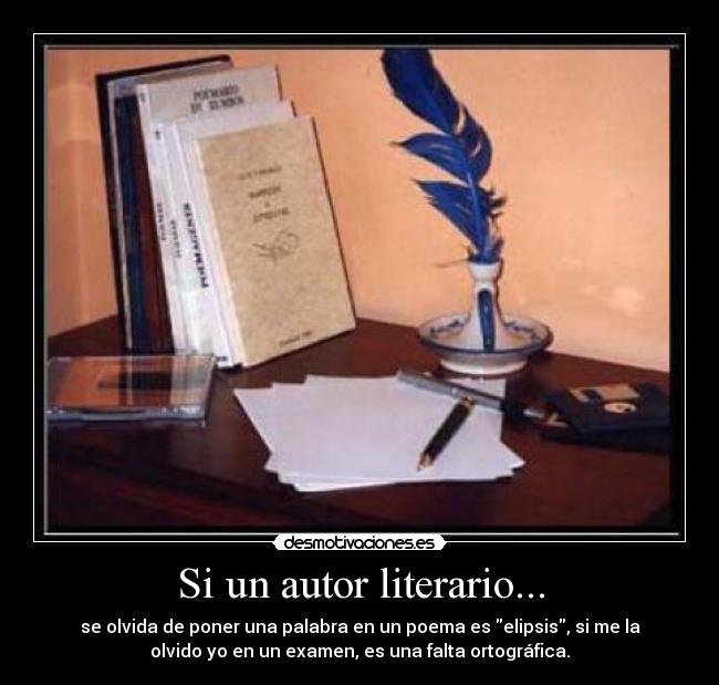 Si un autor literario... - se olvida de poner una palabra en un poema es elipsis, si me la
olvido yo en un examen, es una falta ortográfica.