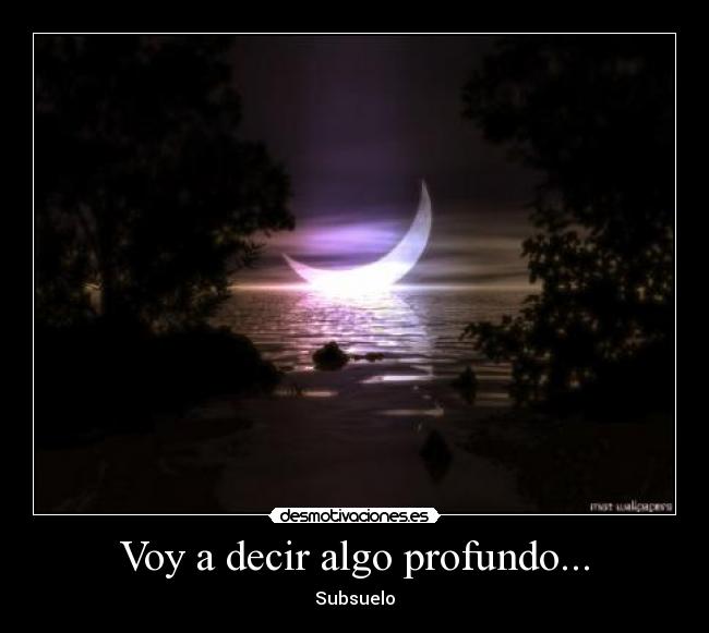 Voy a decir algo profundo... -