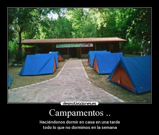 Campamentos .. - Haciéndonos dormir en casa en una tarde
todo lo que no dormimos en la semana