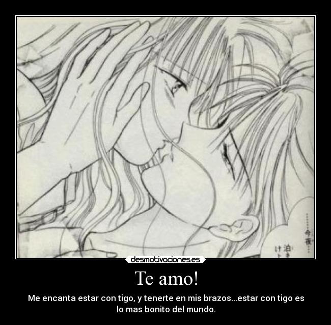 Te amo! - Me encanta estar con tigo, y tenerte en mis brazos...estar con tigo es
lo mas bonito del mundo.