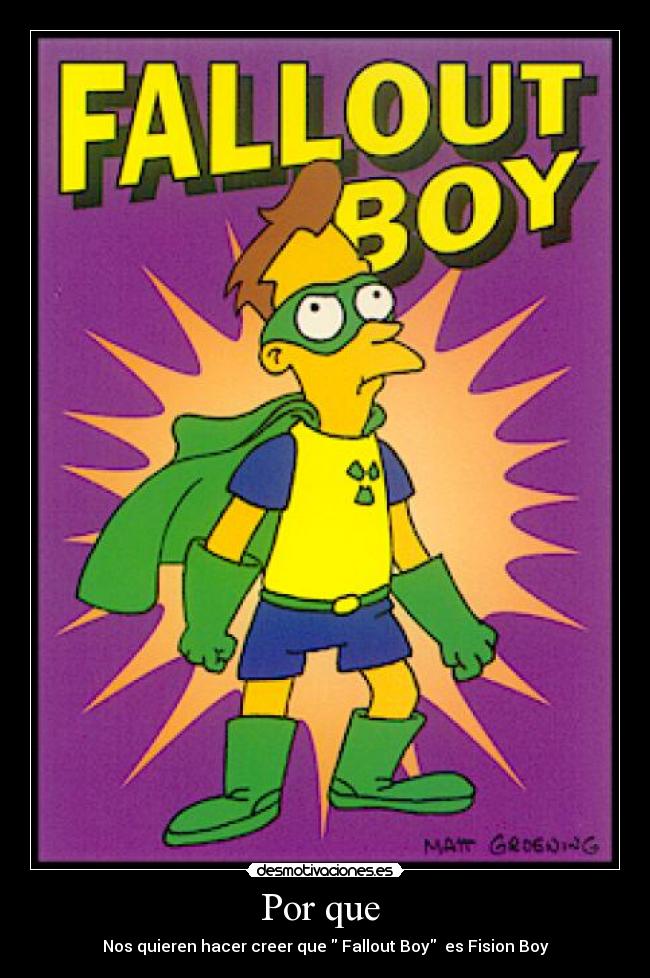 Por que  - Nos quieren hacer creer que  Fallout Boy  es Fision Boy