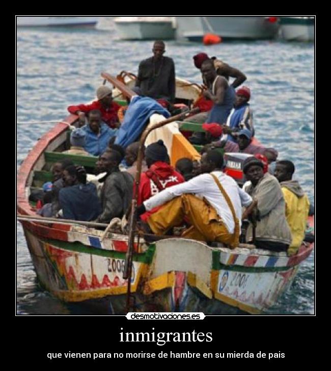 inmigrantes - que vienen para no morirse de hambre en su mierda de pais