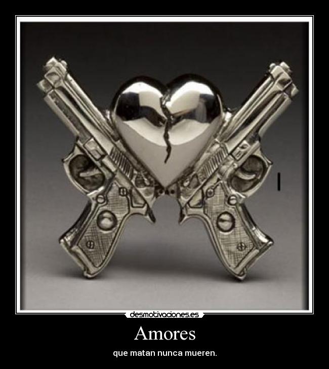 Amores - que matan nunca mueren.