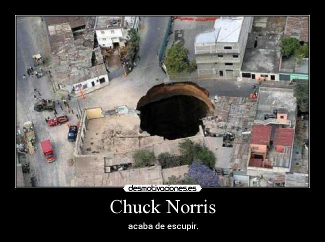 Chuck Norris - acaba de escupir.