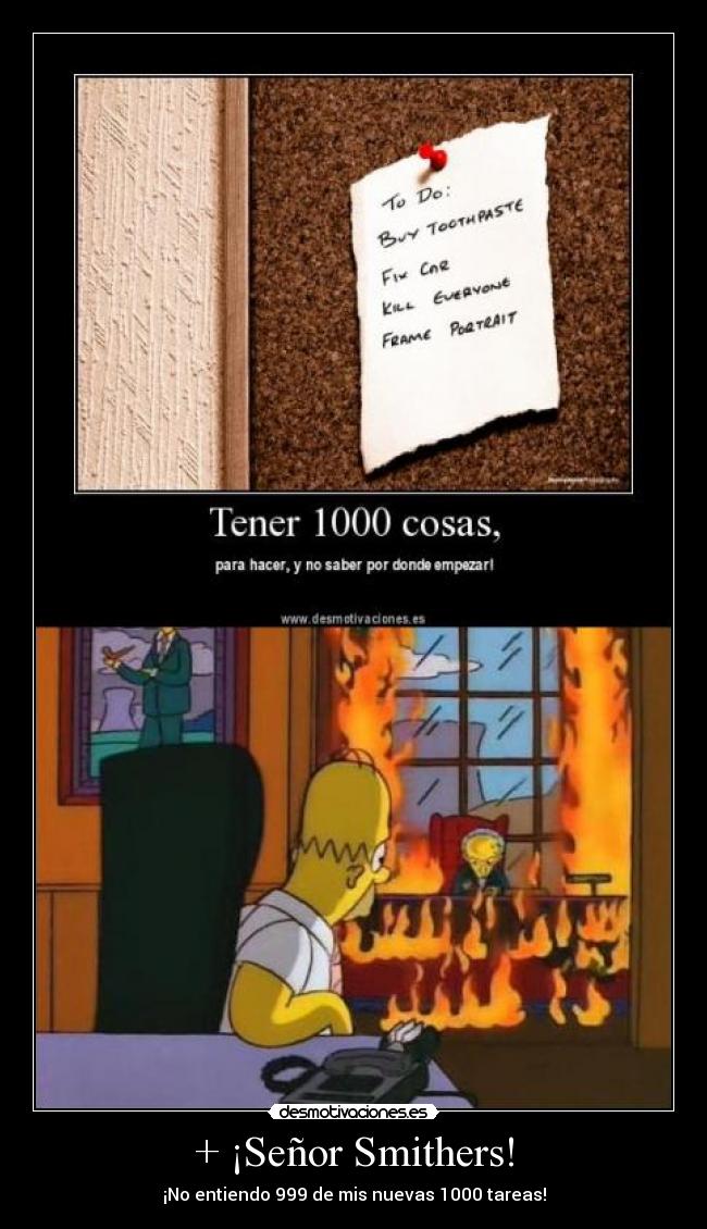 + ¡Señor Smithers! - ¡No entiendo 999 de mis nuevas 1000 tareas!