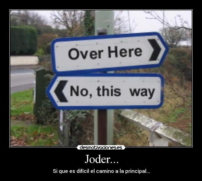 Joder... - Si que es difícil el camino a la principal...