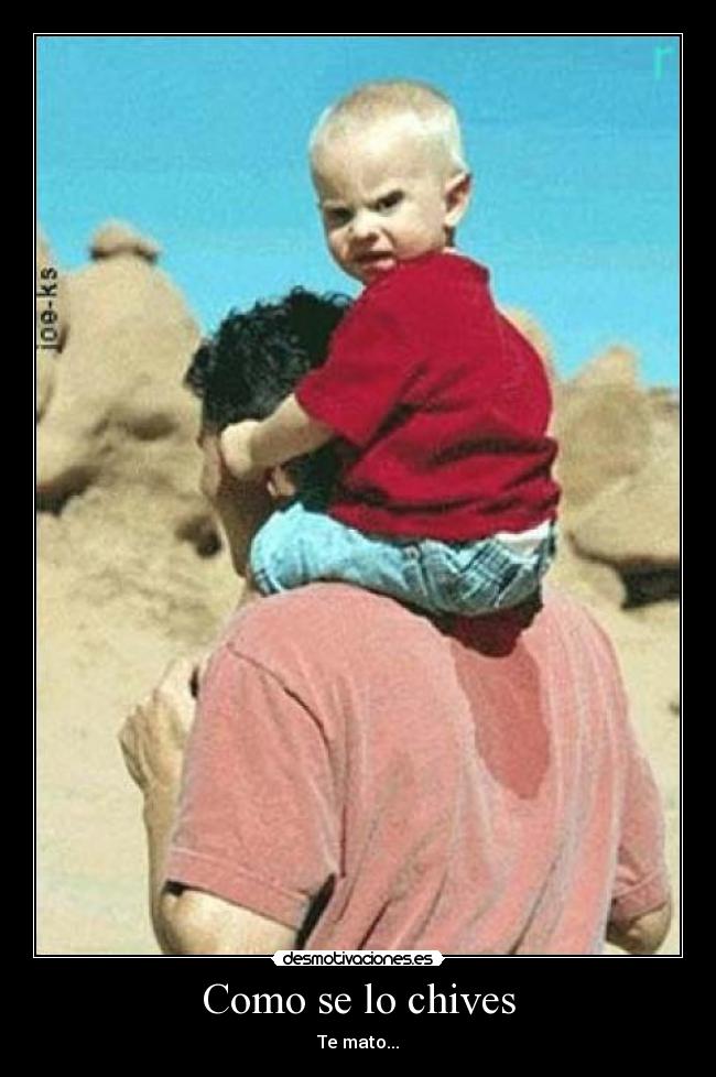 Como se lo chives - Te mato...