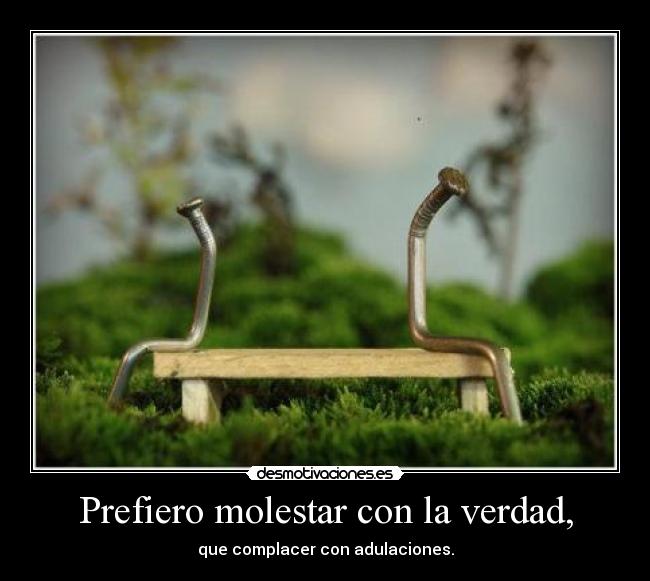 Prefiero molestar con la verdad, - 