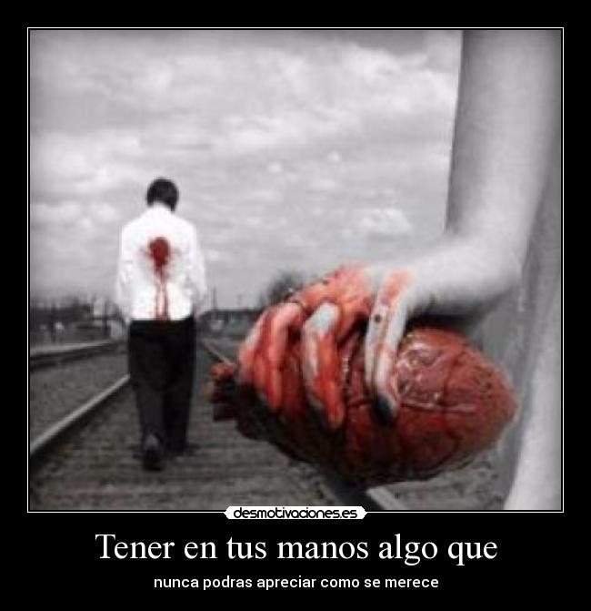 Tener en tus manos algo que -