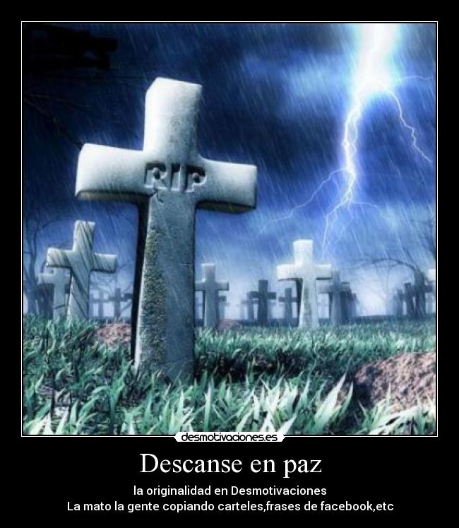 Descanse en paz - la originalidad en Desmotivaciones
La mato la gente copiando carteles,frases de facebook,etc