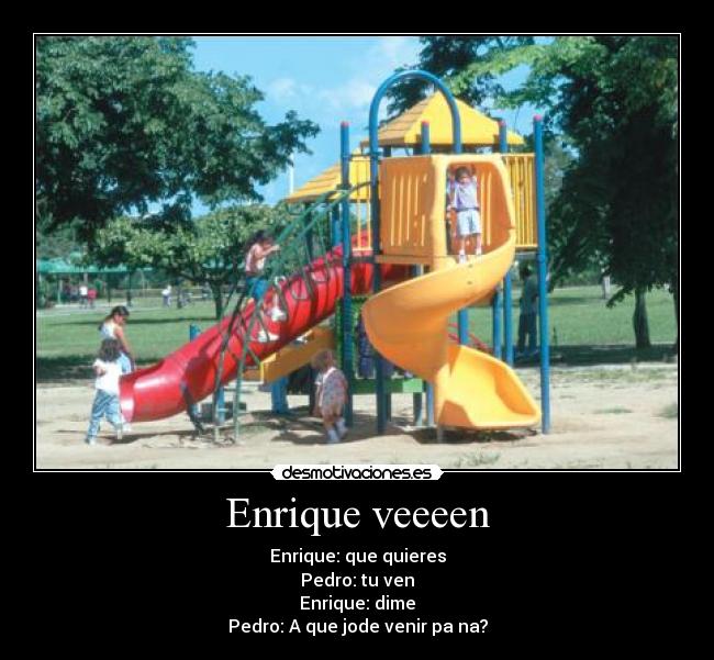 Enrique veeeen -