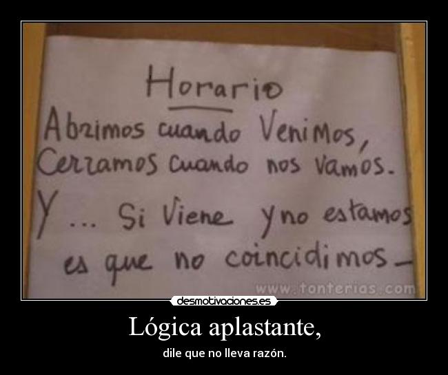 Lógica aplastante, - dile que no lleva razón.