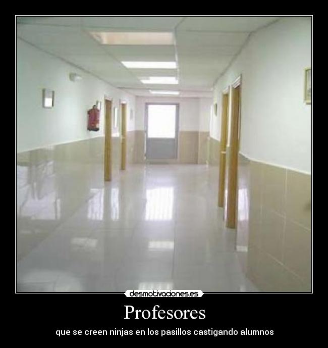 Profesores - que se creen ninjas en los pasillos castigando alumnos