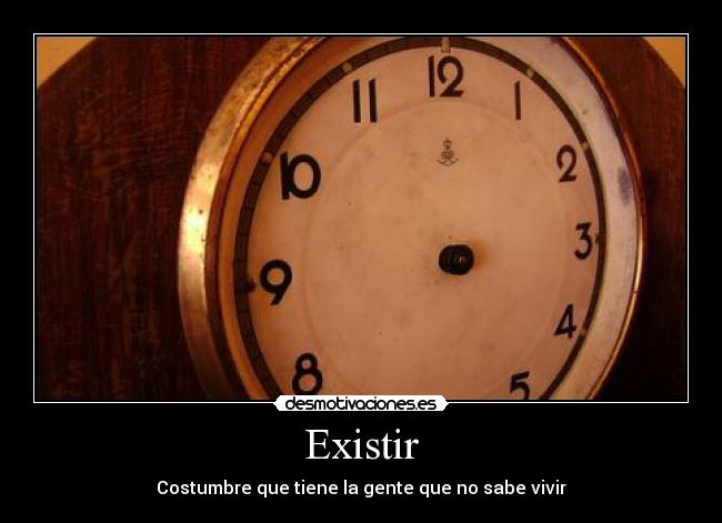 Existir - Costumbre que tiene la gente que no sabe vivir