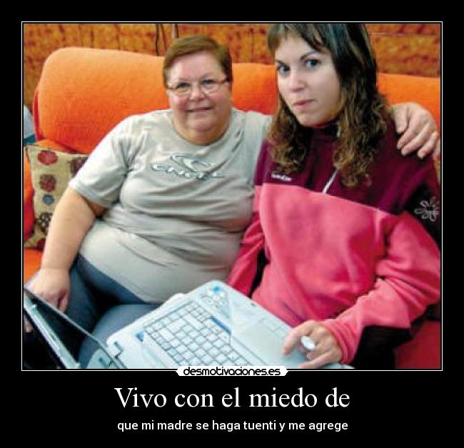 Vivo con el miedo de - que mi madre se haga tuenti y me agrege