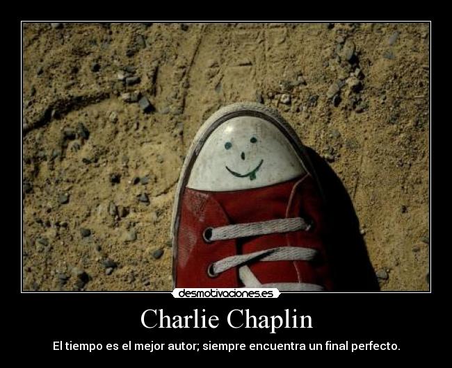 Charlie Chaplin - El tiempo es el mejor autor; siempre encuentra un final perfecto.