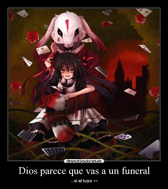 Dios parece que vas a un funeral - ...si al tuyo ¬¬