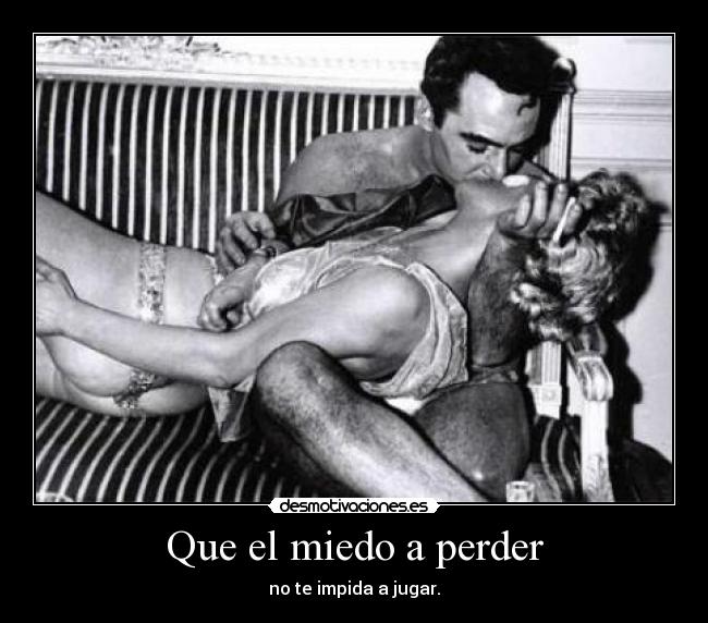 Que el miedo a perder -