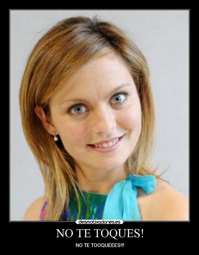 NO TE TOQUES! -