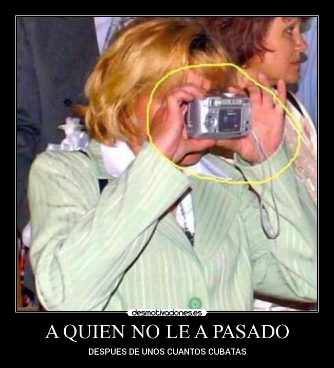 A QUIEN NO LE A PASADO - DESPUES DE UNOS CUANTOS CUBATAS
